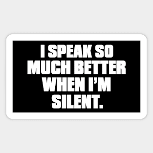 I speak so much better when I'm Silent Magnet